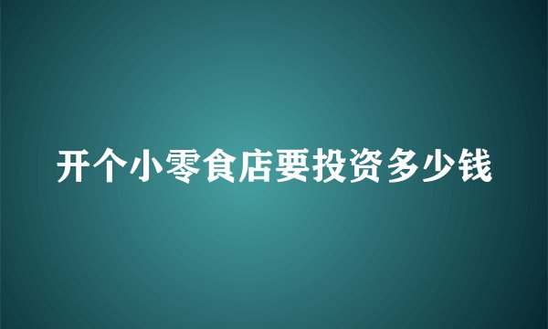 开个小零食店要投资多少钱