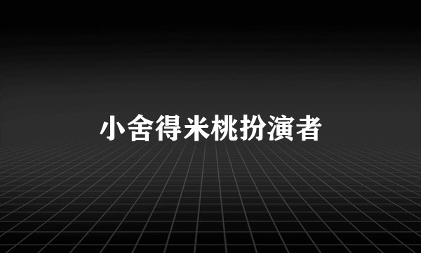 小舍得米桃扮演者
