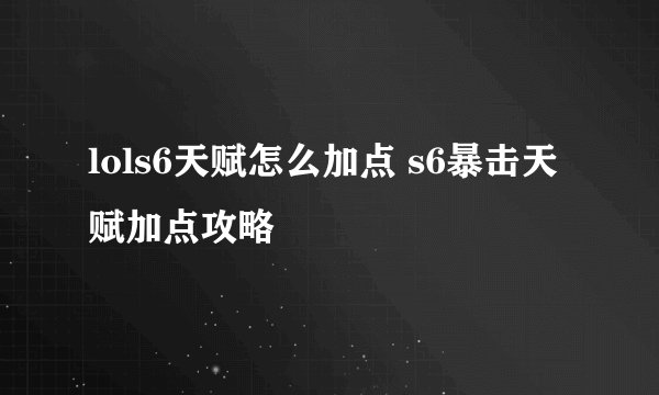 lols6天赋怎么加点 s6暴击天赋加点攻略