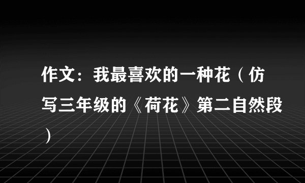作文：我最喜欢的一种花（仿写三年级的《荷花》第二自然段）
