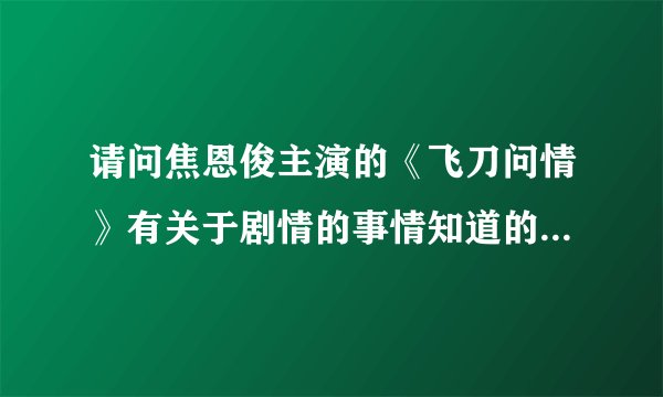 请问焦恩俊主演的《飞刀问情》有关于剧情的事情知道的说一下。