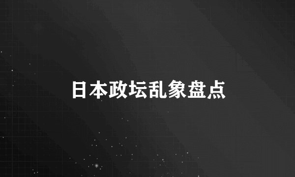 日本政坛乱象盘点