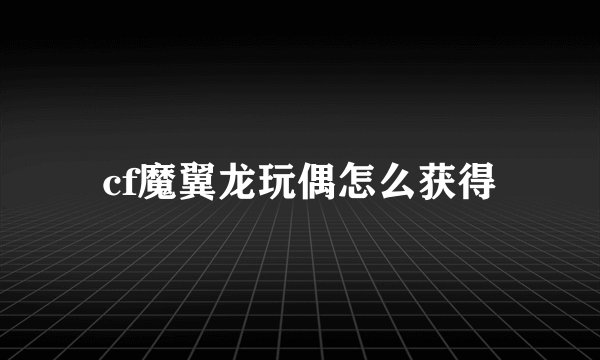 cf魔翼龙玩偶怎么获得