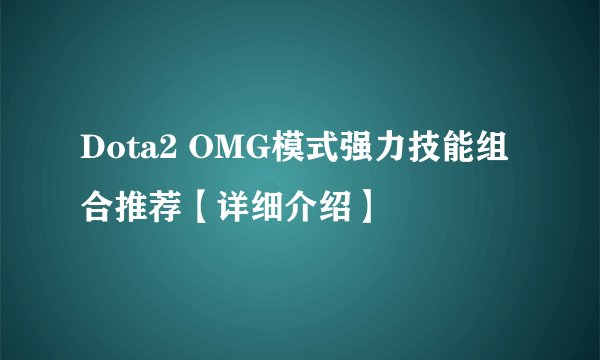 Dota2 OMG模式强力技能组合推荐【详细介绍】