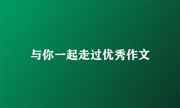 与你一起走过优秀作文