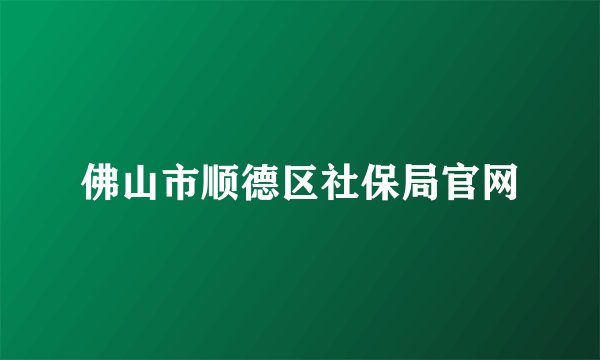 佛山市顺德区社保局官网