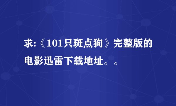 求:《101只斑点狗》完整版的电影迅雷下载地址。。