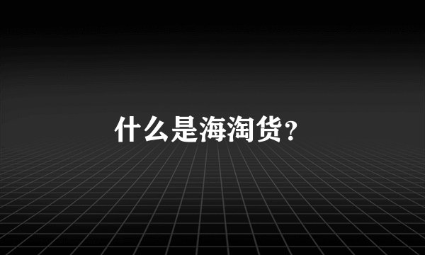 什么是海淘货？
