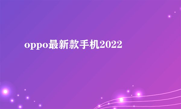 oppo最新款手机2022