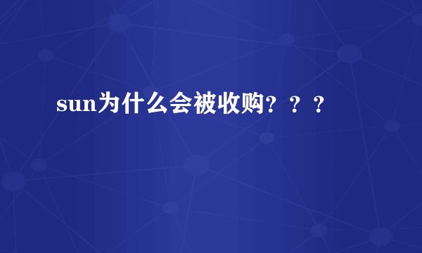sun为什么会被收购？？？