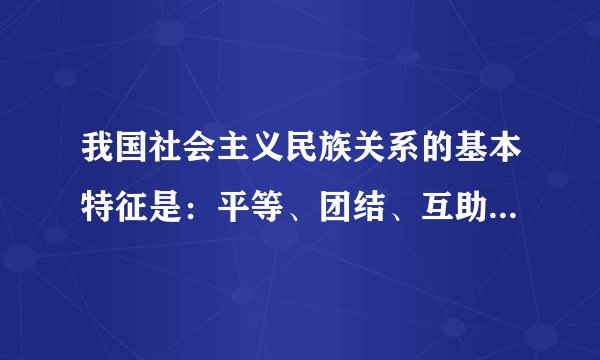 我国社会主义民族关系的基本特征是：平等、团结、互助、（ ）。