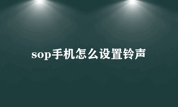 sop手机怎么设置铃声