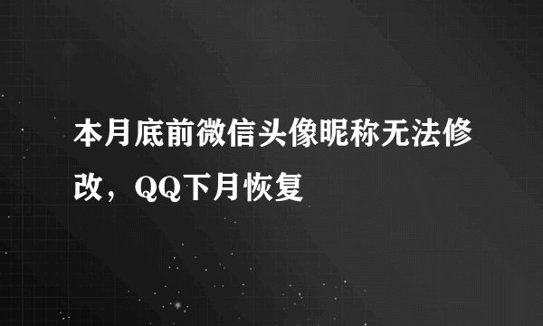 本月底前微信头像昵称无法修改，QQ下月恢复