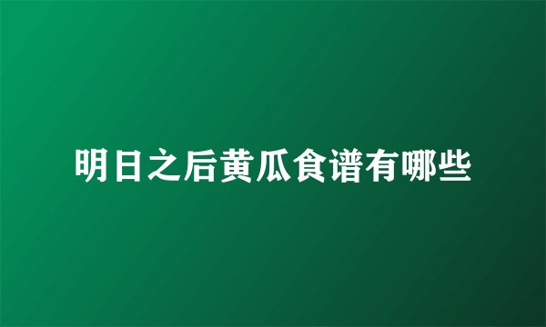 明日之后黄瓜食谱有哪些