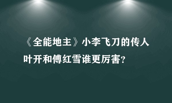《全能地主》小李飞刀的传人叶开和傅红雪谁更厉害？