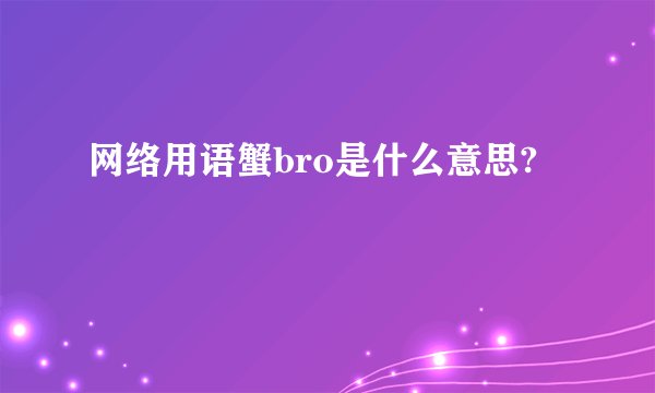 网络用语蟹bro是什么意思?