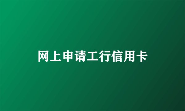 网上申请工行信用卡