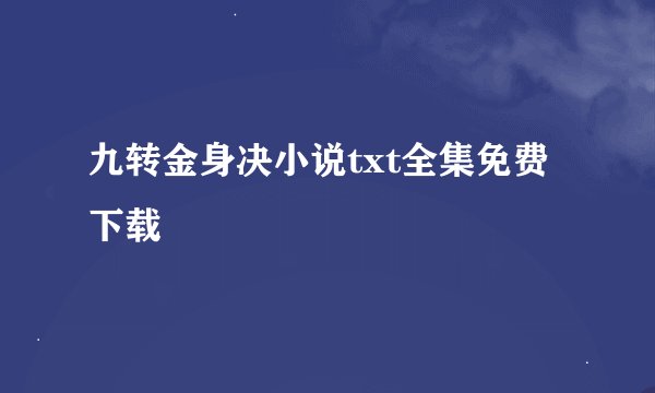 九转金身决小说txt全集免费下载