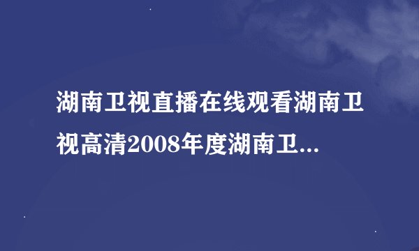 湖南卫视直播在线观看湖南卫视高清2008年度湖南卫视百度娱乐沸点简介