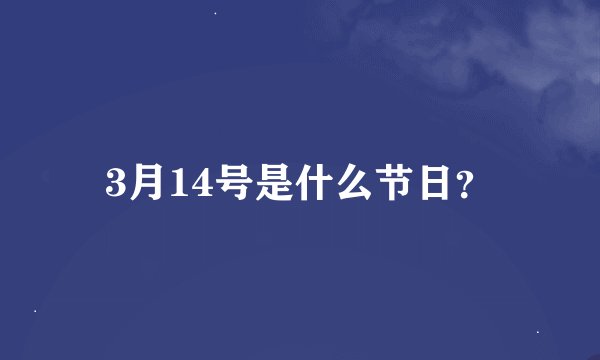 3月14号是什么节日？