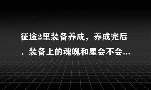 征途2里装备养成，养成完后，装备上的魂魄和星会不会掉，灵魂锁链会更改吗？》