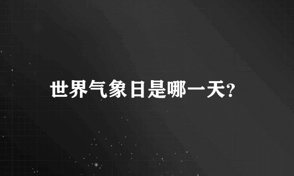 世界气象日是哪一天？