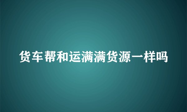货车帮和运满满货源一样吗