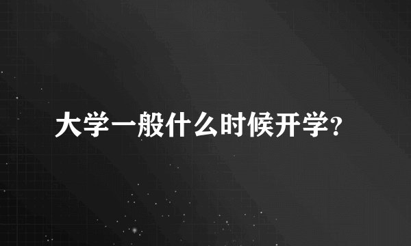 大学一般什么时候开学？