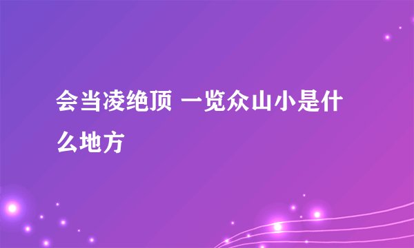 会当凌绝顶 一览众山小是什么地方