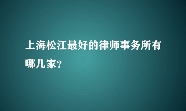上海松江最好的律师事务所有哪几家？