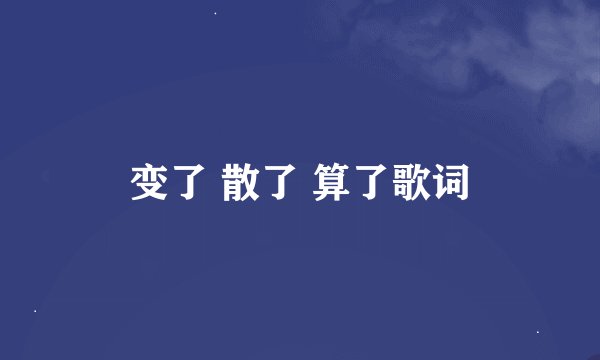 变了 散了 算了歌词