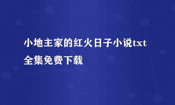 小地主家的红火日子小说txt全集免费下载