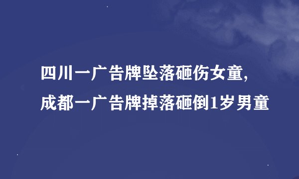 四川一广告牌坠落砸伤女童,成都一广告牌掉落砸倒1岁男童
