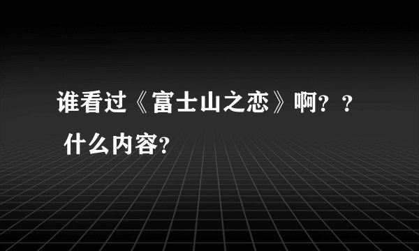 谁看过《富士山之恋》啊？？ 什么内容？