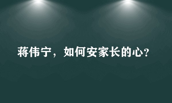 蒋伟宁，如何安家长的心？