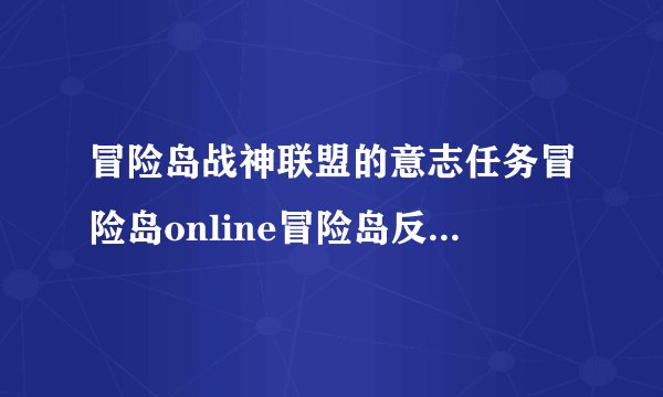 冒险岛战神联盟的意志任务冒险岛online冒险岛反抗者任务联盟的意志攻略