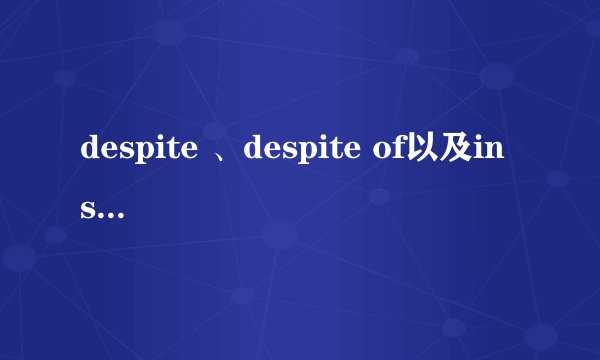despite 、despite of以及in spite of 的区别