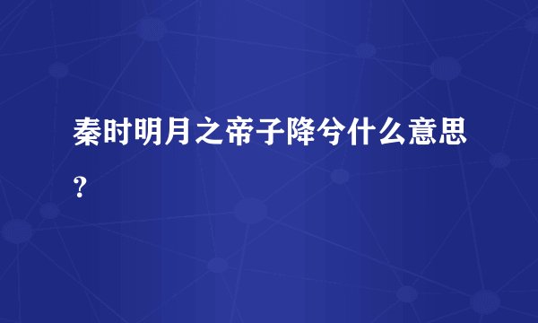 秦时明月之帝子降兮什么意思？