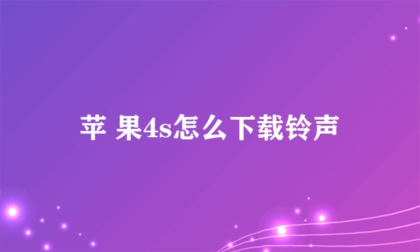 苹 果4s怎么下载铃声