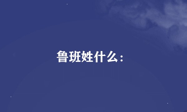 鲁班姓什么：