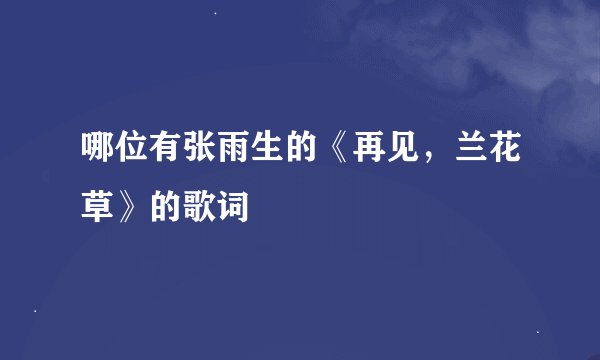 哪位有张雨生的《再见，兰花草》的歌词