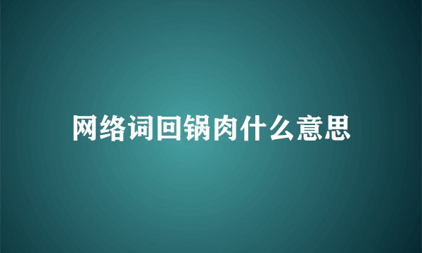 网络词回锅肉什么意思
