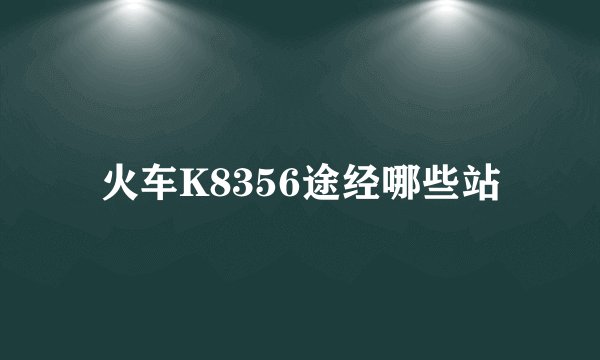 火车K8356途经哪些站