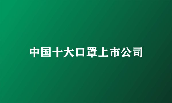 中国十大口罩上市公司