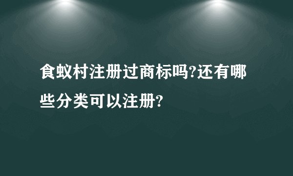食蚁村注册过商标吗?还有哪些分类可以注册?