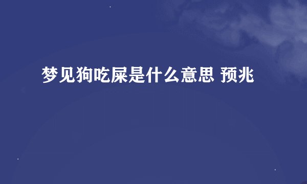 梦见狗吃屎是什么意思 预兆