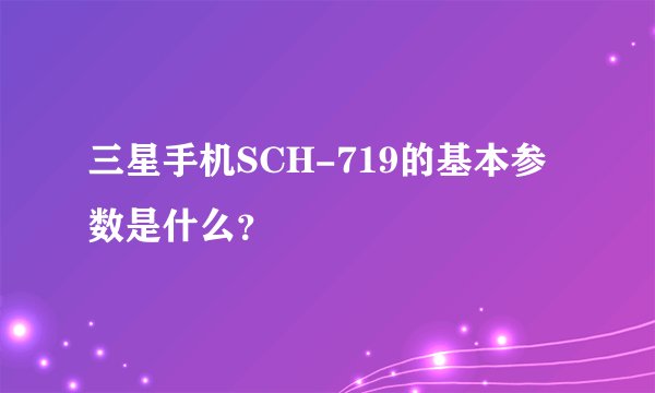 三星手机SCH-719的基本参数是什么？
