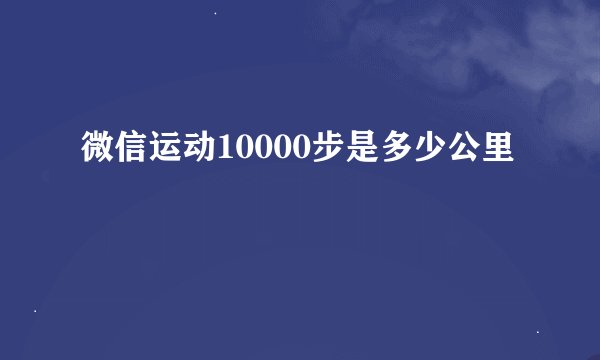 微信运动10000步是多少公里