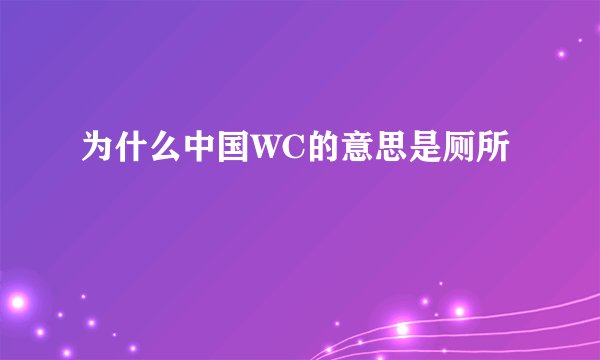 为什么中国WC的意思是厕所