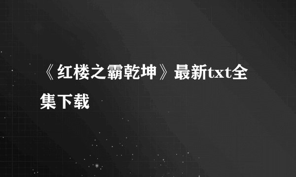 《红楼之霸乾坤》最新txt全集下载